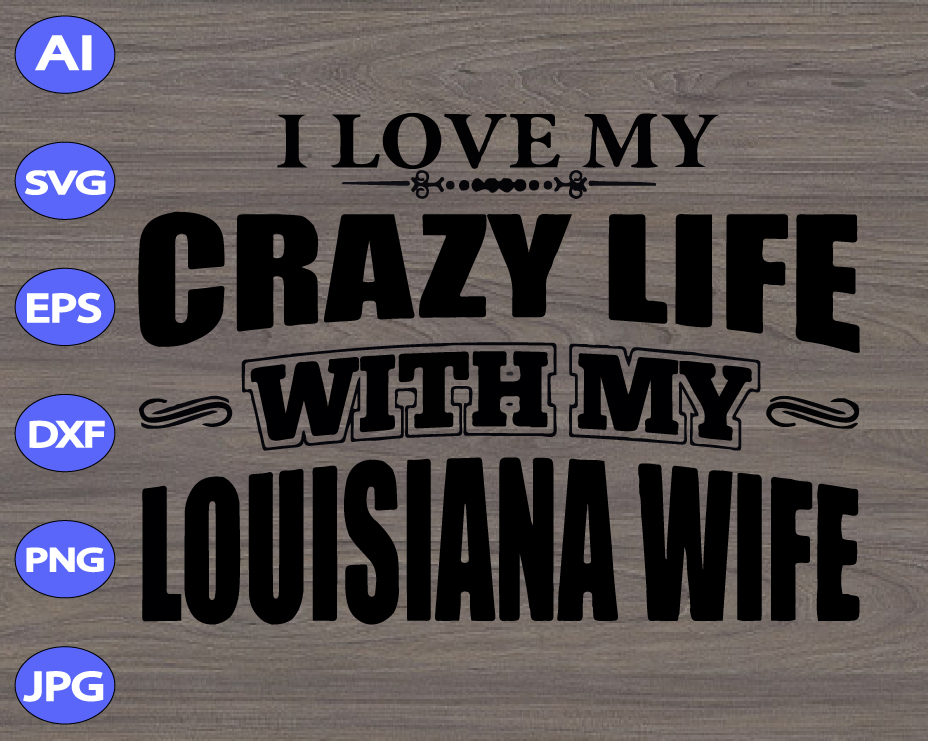 Download I love my crazy life with my louisiana wife svg, dxf,eps ...