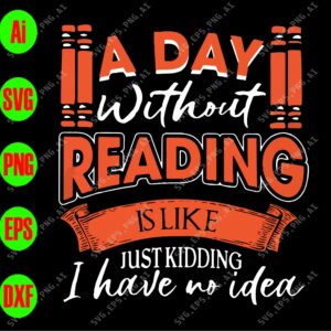 WTM 01 66 scaled A day without reading is like just kidding I have no idea svg, dxf,eps,png, Digital Download
