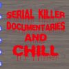 WTM 01 69 Serial killer documentaries and chill svg, dxf,eps,png, Digital Download