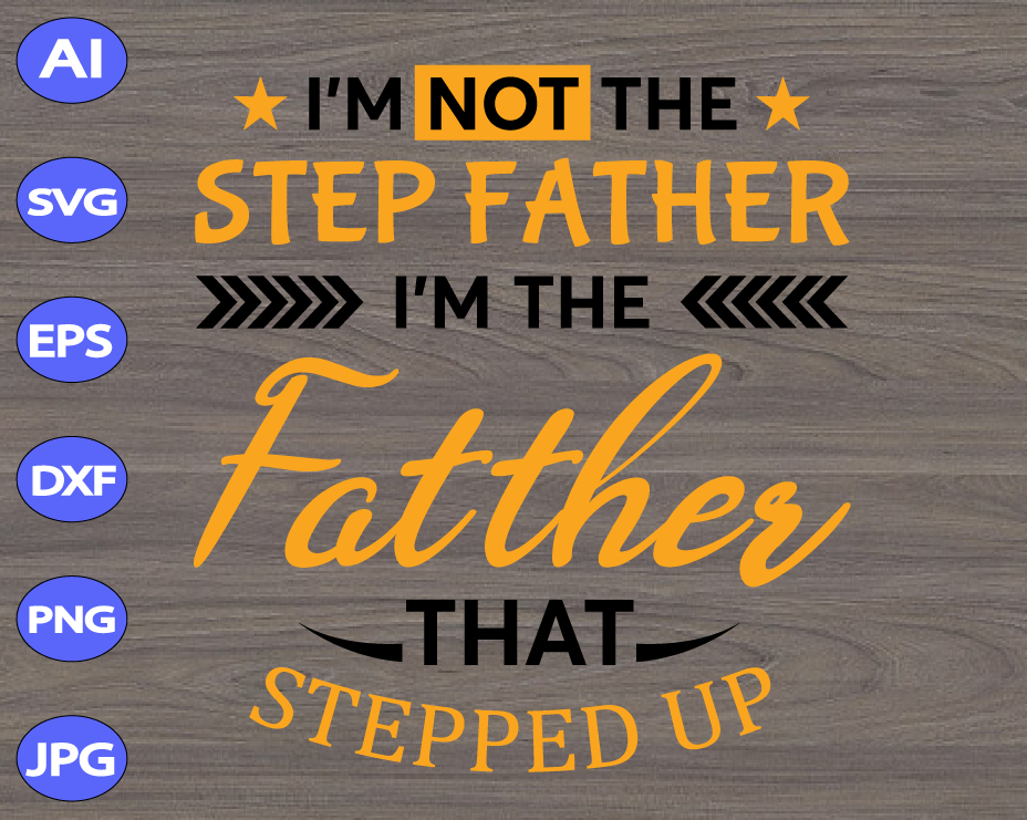 Download I'm not the step father I'm the father that stepped up svg ...