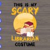 WTM 01 93 This is my scary librarian costume svg, dxf,eps,png, Digital Download