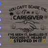 ss101 scaled You can't scare me I'm a caregiver I've seen it, smelled it touched it, heard it stepped in it svg, dxf,eps,png, Digital Download