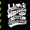 ss1011 01 I love someone with down syndrome svg, dxf,eps,png, Digital Download