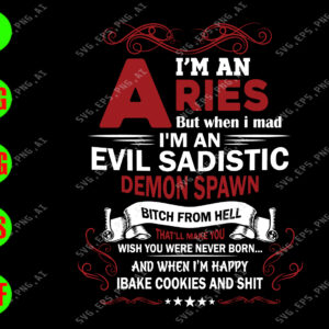 ss1013 01 I'm an aries but when i mad I'm an evil sadistic demon spawn bitch from hell That'll make you wish you were never born and when i'm happy I bake cookies and shit svg, dxf,eps,png, Digital Download