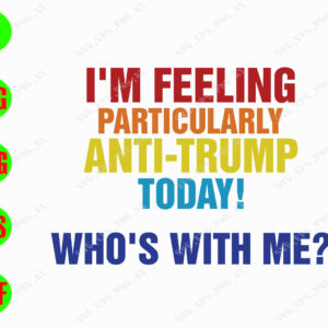 ss1017 01 I'm feeling particularly anti trrump today who's with me svg, dxf,eps,png, Digital Download