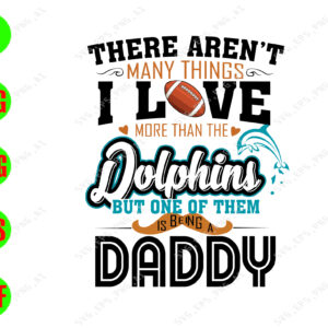 ss1024 01 There aren't many things i love more than the dolphins but one of them is being a daddy svg, dxf,eps,png, Digital Download