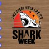 ss1030 01 Live every week like it's shark week discovery svg, dxf,eps,png, Digital Download