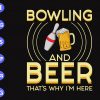 ss1044 scaled Bowling and beer that's why i'm here svg, dxf,eps,png, Digital Download