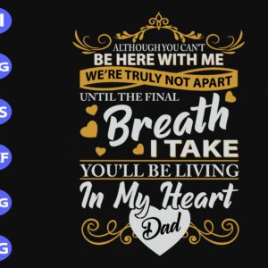 ss1064 scaled Although you can't be here with me we're truly not apart until the final breath I take you'll be living in my heart dad svg, dxf,eps,png, Digital Download