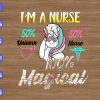 ss149 01 I'm a nurse 50% unicorn 50% nurse 100% magical svg, dxf,eps,png, Digital Download