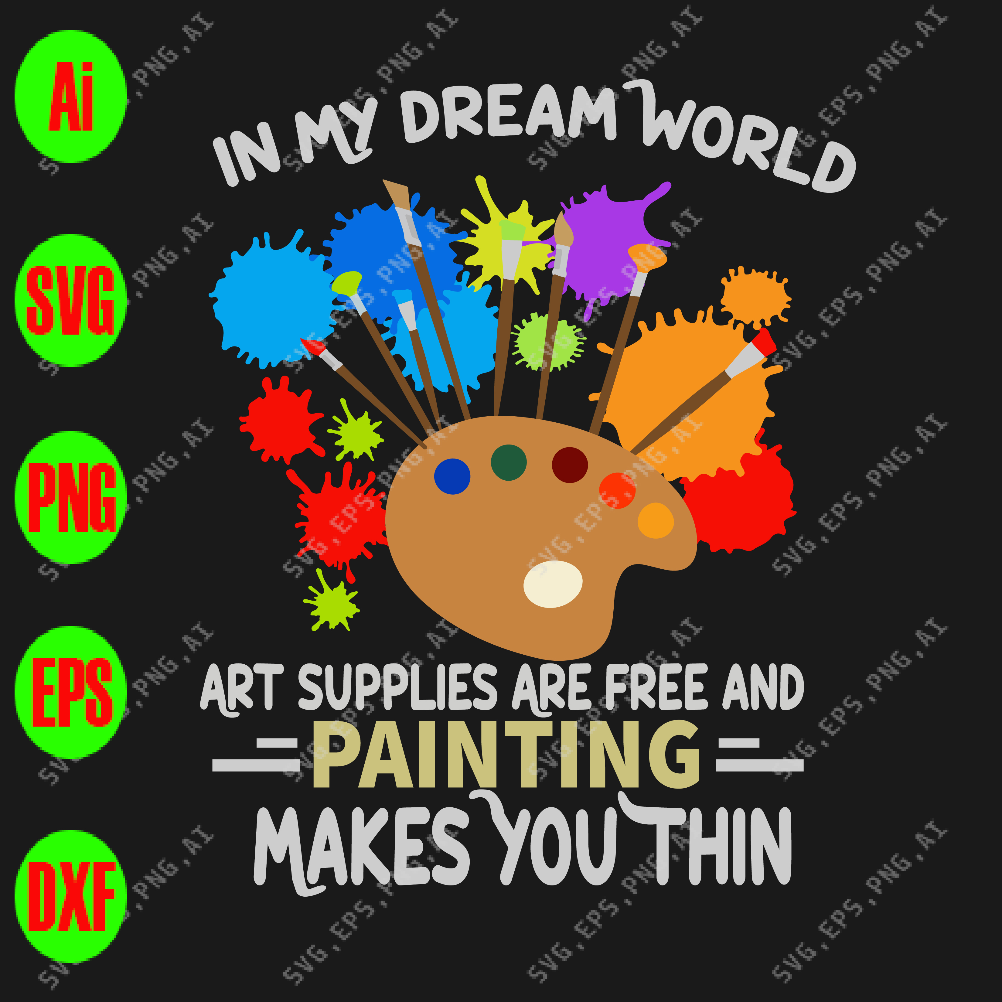 In My Dream World Art Supplies Are Free And Painting Makes You Thin Svg Dxf Eps Png Digital Download Designbtf Com