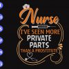 ss170 scaled Nurse I've seen more private parts than a prostitute svg, dxf,eps,png, Digital Download