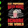 ss295 01 Eat popcorn watch movies ignore the world svg, dxf,eps,png, Digital Download