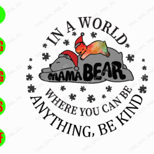 ss299 01 In a world mama bear where you can be anything be kindsvg, dxf,eps,png, Digital Download