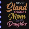 ss305 scaled Never stand between a mom and her daughter svg, dxf,eps,png, Digital Download