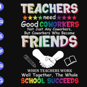 ss307 scaled Teachers need good coworkers not just any coworkers but coworkers who become friend when teachers work well together the whole school succeeds svg, dxf,eps,png, Digital Download