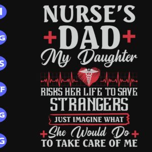 ss312 scaled Nurse's dad my daughter risks her life to sve strangers just imagine what she would do to take care of me svg, dxf,eps,png, Digital Download