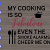 ss313 scaled My cooking is so fabulous even the smoke alarms cheer me on svg, dxf,eps,png, Digital Download