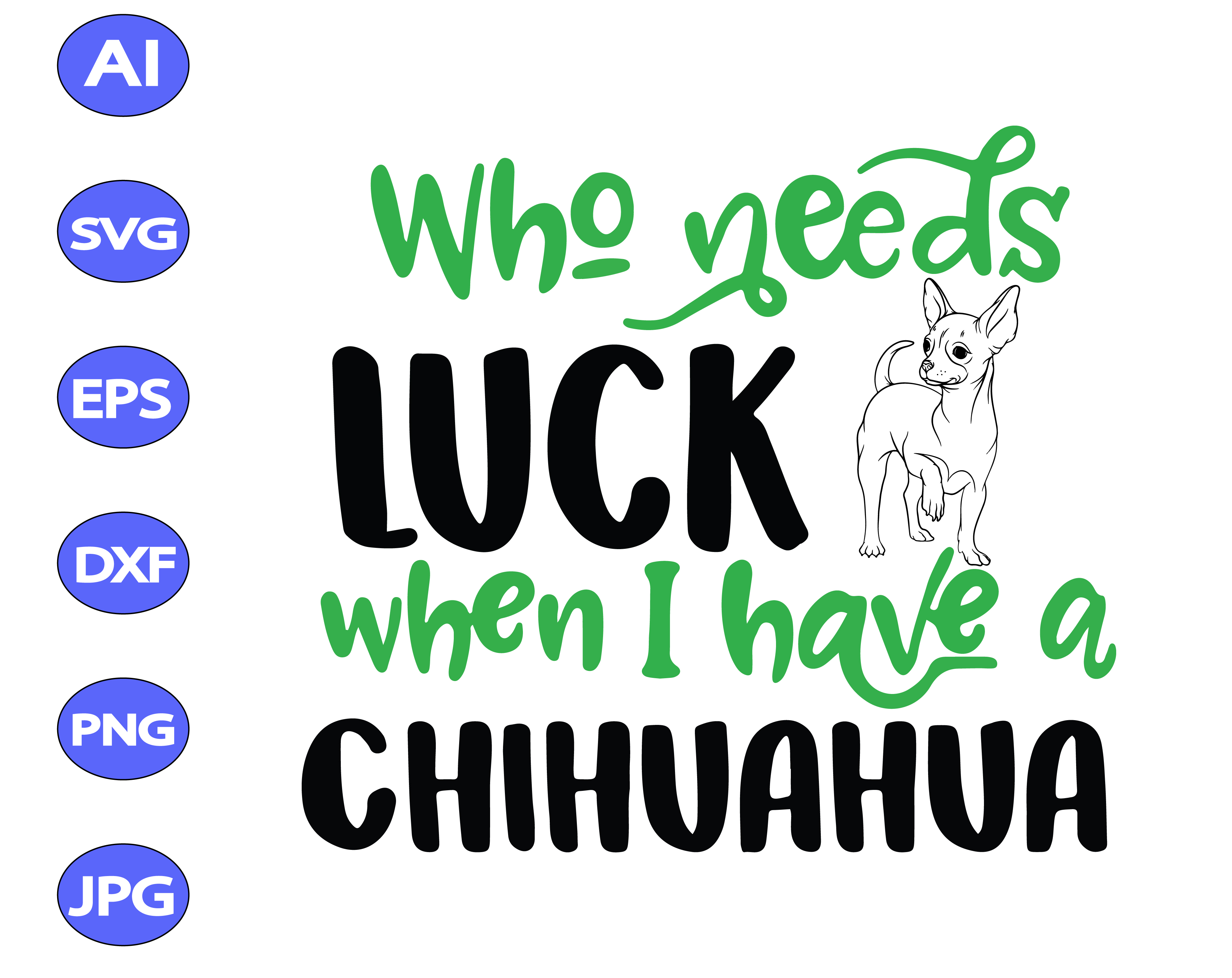 Download Who Needs Luck When I Have A Chihuahua Svg Dxf Eps Png Digital Download Designbtf Com