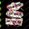 ss384 Dear God, I just want to, say I love you svg, dxf,eps,png, Digital Download