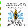 ss405 01 You don't stop kayaking cause you get old you get old cause you stop kayaking svg, dxf,eps,png, Digital Download
