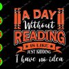 ss407 01 A day without reading is like just kidding I have no idea svg, dxf,eps,png, Digital Download