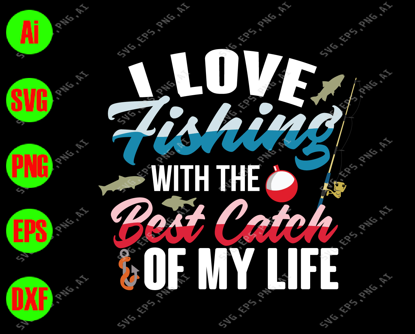 Download I Love Fishing With The Best Catch Of My Life Svg Dxf Eps Png Digital Download Designbtf Com