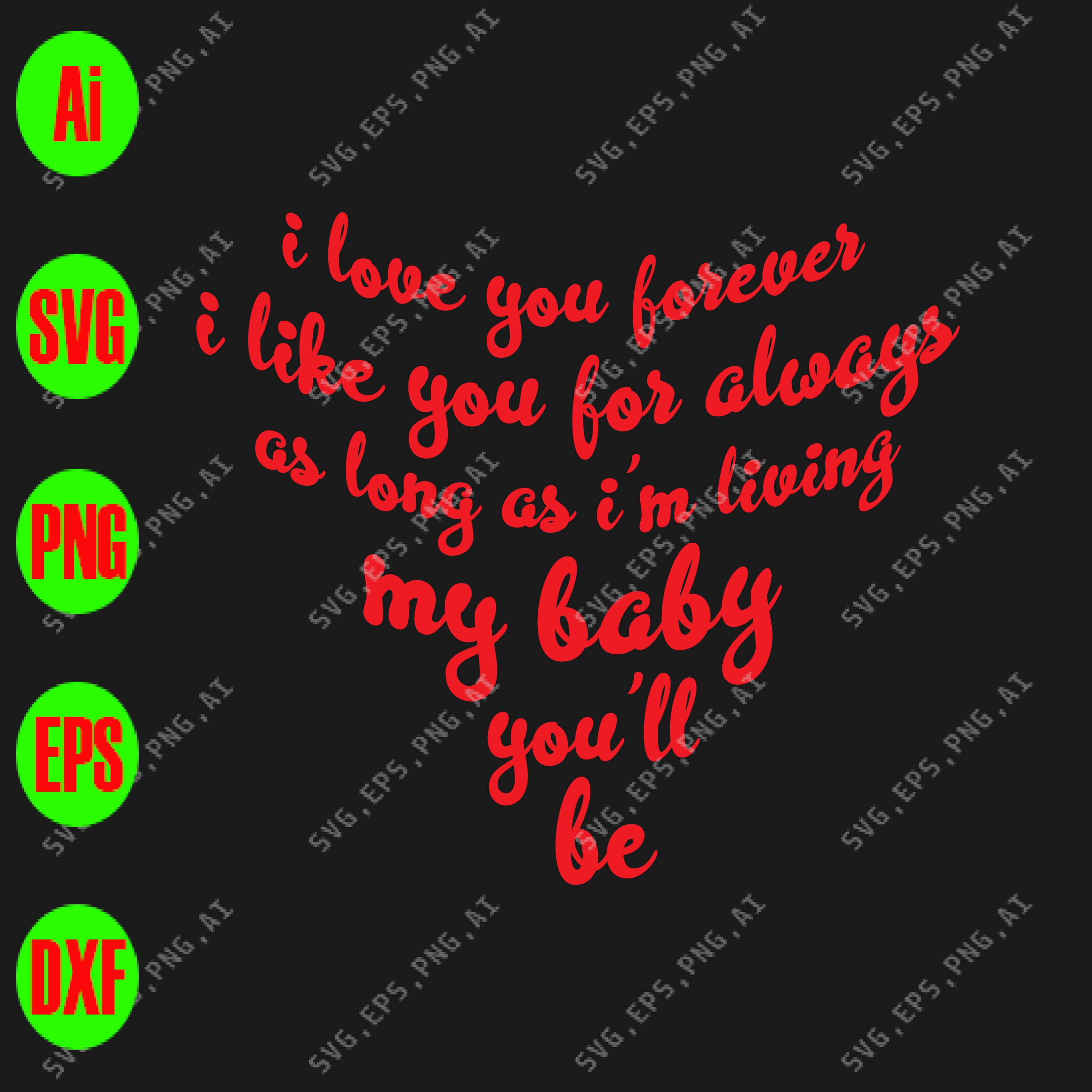 I Love You Forever I Like You For Always As Long As I M Living My Baby You Ll Be Svg Dxf Eps Png Digital Download Designbtf Com