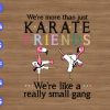 wtm 01 3 We're more than just karate friends we're like a really small gang svg, dxf,eps,png, Digital Download
