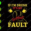 WATERMARK 01 26 If I'm drunk it's my softball friends fault svg, dxf,eps,png, Digital Download