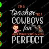 WATERMARK 01 38 I'm the teacher and a cowboys fan which means I'm pretty much perfect svg, dxf,eps,png, Digital Download