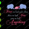 WATERMARK 01 40 First we had each other then we had you now we had anything svg, dxf,eps,png, Digital Download