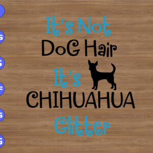 ss2005 01 It's not dog hair it's chihuahua glitter svg, dxf,eps,png, Digital Download