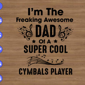 ss2010 01 I'm the freaking awesome dad of a super cool cymbals player svg, dxf,eps,png, Digital Download