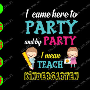 ss2028 01 I came here to party and by party I mean teach kindergarten svg, dxf,eps,png, Digital Download