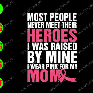 ss2035 01 Most people never meet their heroes I was raised by mine I wear pink for my mom svg, dxf,eps,png, Digital Download