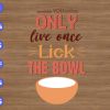 ss2044 01 scaled You only live once lick the bowl svg, dxf,eps,png, Digital Download