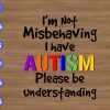 ss2188 01 scaled I'm not misbehaving I have autism please be understanding svg, dxf,eps,png, Digital Download