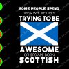 ss2194 01 Some people spend their whole lives trying to be awesome others are born Scottish svg, dxf,eps,png, Digital Download