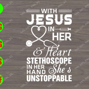 ss2195 01 With Jesus in her heart stethoscope in her hand She's unstoppable svg, dxf,eps,png, Digital Download