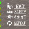 ss2201 01 1 Eat, sleep, anime, repeat svg, dxf,eps,png, Digital Download