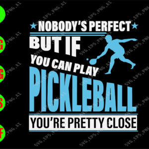 WATERMARK 01 3 Nobody's perfect but if you can play pickleball you're pretty close svg, dxf,eps,png, Digital Download
