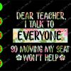WATERMARK 01 37 Dear teacher I talk to everyone so moving my seat won't help svg, dxf,eps,png, Digital Download