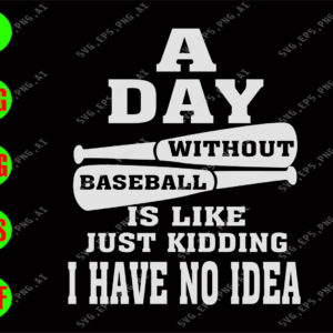 A day without baseball is like just kidding I have no idea svg, dxf,eps,png, Digital Download