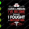 ss3027 01 I love the person I've become because I fought become her svg, dxf,eps,png, Digital Download