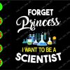ss3032 01 forget princess I want to be a scientist svg, dxf,eps,png, Digital Download