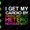 ss3072 01 I get my cardio by running away from hetero normativity svg, dxf,eps,png, Digital Download