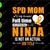 ss3109 01 SPD mom only because full time multitasking ninja is not an actual job title svg, dxf,eps,png, Digital Download
