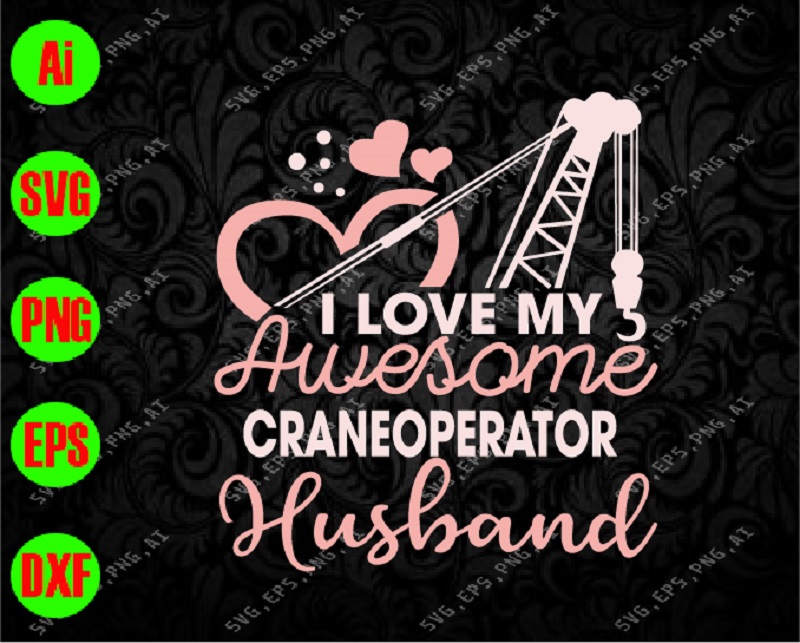 Download I Love My Awesome Crane Operator Husband Svg Dxf Eps Png Digital Download Designbtf Com