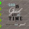 ss4021 01 God is good all the time and all the time god in good svg, dxf,eps,png, Digital Download